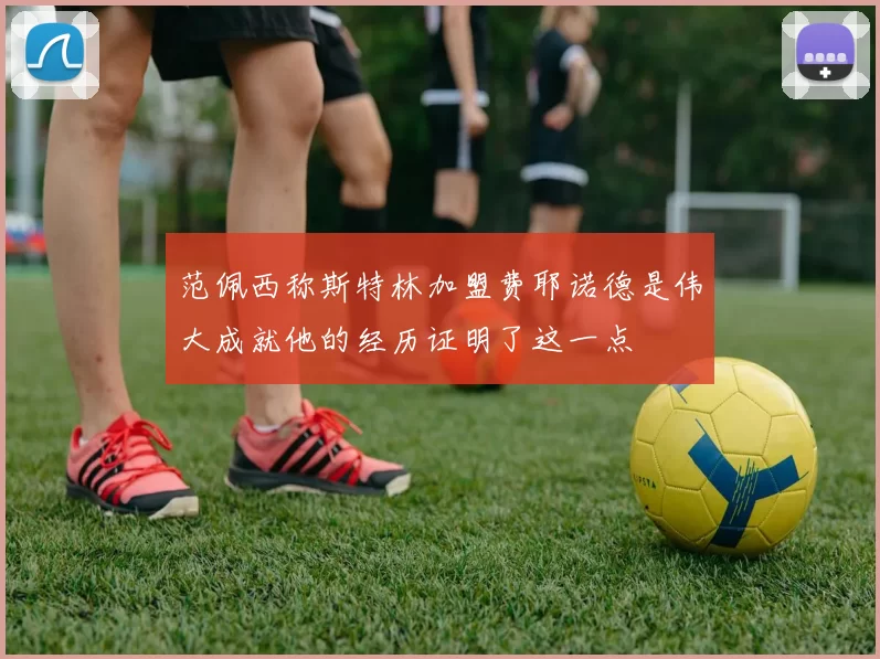 范佩西称斯特林加盟费耶诺德是伟大成就他的经历证明了这一点