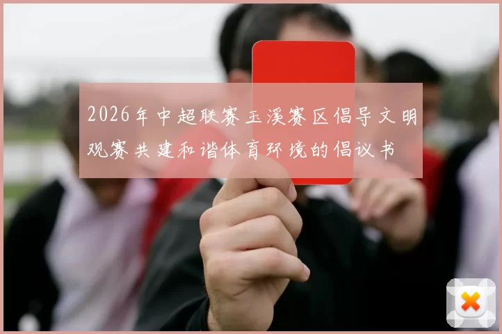 2026年中超联赛玉溪赛区倡导文明观赛共建和谐体育环境的倡议书