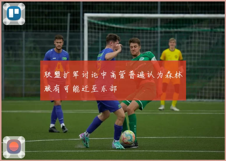 联盟扩军讨论中高管普遍认为森林狼有可能迁至东部
